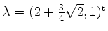 $ \lambda = (2 + \frac{3}{4}\sqrt{2},1)^\mathrm{t}$