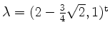 $ \lambda = (2 - \frac{3}{4}\sqrt{2},1)^\mathrm{t}$