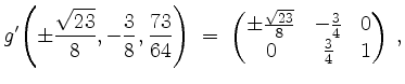 $\displaystyle g'\!\left(\pm\frac{\sqrt{23}}{8},-\frac{3}{8},\frac{73}{64}\right...
...atrix}\pm\frac{\sqrt{23}}{8}&-\frac{3}{4}&0\\ 0&\frac{3}{4}&1\end{pmatrix}\; ,
$