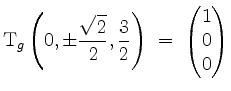 $\displaystyle \mathrm{T}_g\left(0,\pm\frac{\sqrt 2}{2},\frac{3}{2}\right) \;=\; \begin{pmatrix}1\\ 0\\ 0\end{pmatrix}$