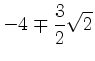 $\displaystyle - 4 \mp \frac{3}{2}\sqrt{2}
$