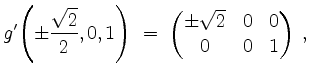 $\displaystyle g'\!\left(\pm\frac{\sqrt 2}{2},0,1\right) \;=\; \begin{pmatrix}\pm\sqrt{2}&0&0\\ 0&0&1\end{pmatrix}\; ,
$