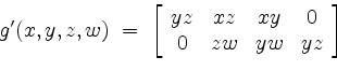 \begin{displaymath}
g'(x,y,z,w) \;=\;
\left[
\begin{array}{cccc}
yz & xz & xy & 0 \\
0 & zw & yw & yz \\
\end{array}\right]
\end{displaymath}