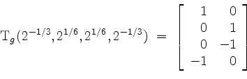 \begin{displaymath}
\mathrm{T}_g(2^{-1/3},2^{1/6},2^{1/6},2^{-1/3}) \;=\;
\left...
...1 & 0 \\
0 & 1 \\
0 & -1 \\
-1 & 0 \\
\end{array}\right]
\end{displaymath}