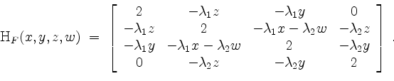 \begin{displaymath}
\mathrm{H}_F(x,y,z,w) \;=\;
\left[
\begin{array}{cccc}
2 & ...
...0 & -\lambda_2 z & -\lambda_2 y & 2 \\
\end{array}\right]\; .
\end{displaymath}