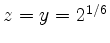 $ z = y = 2^{1/6}$