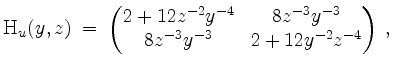 $\displaystyle \mathrm{H}_u(y,z) \;=\; \begin{pmatrix}2 + 12 z^{-2} y^{-4} & 8z^{-3}y^{-3}\\ 8z^{-3}y^{-3} & 2 + 12 y^{-2} z^{-4}\end{pmatrix} \; ,
$