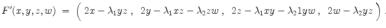 $\displaystyle F'(x,y,z,w) \;=\; \Big(\; 2x - \lambda_1 yz\; ,\;\; 2y - \lambda_...
... \;\;
2z - \lambda_1 xy - \lambda_21 yw\; , \;\; 2w - \lambda_2 yz\;\Big)\; .
$