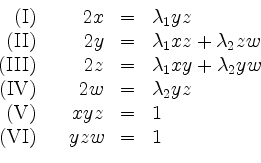 \begin{displaymath}
\begin{array}{rcrcl}
\mathrm{(I)} & & 2x & = & \lambda_1 yz ...
...& xyz & = & 1 \\
\mathrm{(VI)} & & yzw & = & 1 \\
\end{array}\end{displaymath}