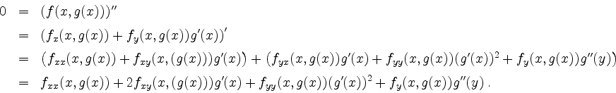 \begin{displaymath}
\begin{array}{rcl}
0
& = & (f(x,g(x)))''\vspace*{2mm}\\
& ...
..._{yy}(x,g(x))(g'(x))^2 + f_y(x,g(x))g''(y) \; . \\
\end{array}\end{displaymath}