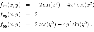 \begin{displaymath}
\begin{array}{rcl}
f_{xx}(x,y) &=& -2\sin(x^2)-4x^2\cos(x^2)...
...2mm}\\
f_{yy}(x,y) &=& 2\cos(y^2)-4y^2\sin(y^2)\;.
\end{array}\end{displaymath}
