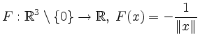 $\displaystyle F:\mathbb{R}^3\setminus\{0\}\to\mathbb{R},\; F(x)=-\frac{1}{\Vert x\Vert}
$