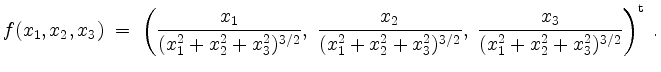 $\displaystyle f(x_1,x_2,x_3) \;=\; \left(\frac{x_1}{(x_1^2+x_2^2+x_3^2)^{3/2}},...
...^2+x_3^2)^{3/2}},\;
\frac{x_3}{(x_1^2+x_2^2+x_3^2)^{3/2}}\right)^\mathrm{t}\;.
$