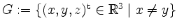 $ G:=\{(x,y,z)^\mathrm{t}\in\mathbb{R}^3\; \vert\; x\ne y\}$