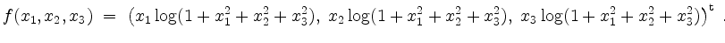 $\displaystyle f(x_1,x_2,x_3) \;=\; \left(x_1\log(1+x_1^2+x_2^2+x_3^2),\; x_2\log(1+x_1^2+x_2^2+x_3^2),\; x_3\log(1+x_1^2+x_2^2+x_3^2)
\right)^\mathrm{t}\;.
$