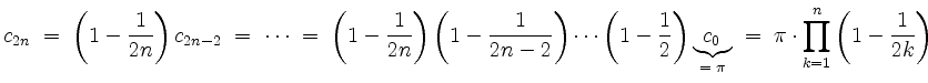 $\displaystyle c_{2n}\; =\; \left(1-\frac{1}{2n}\right)c_{2n-2} \; =\; \cdots \;...
...brace{c_0}_{=\; \pi}
\; =\; \pi\cdot\prod_{k=1}^n{\left(1-\frac{1}{2k}\right)}
$