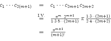 \begin{displaymath}
\begin{array}{rcl}
c_1\cdots c_{2(m+1)}
&=& c_1\cdots c_{2m...
...(2m+2)}\vspace{3mm}\\
&=& \frac{\pi^{m+1}}{(m+1)!}
\end{array}\end{displaymath}