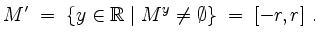 $\displaystyle M'\; =\;\{y\in\mathbb{R}\; \vert\; M^y\neq\emptyset\} \; =\; [-r,r]\; .
$