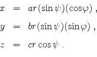 \begin{displaymath}
\begin{array}{rcl}
x & = & a r (\sin \psi) (\cos \varphi)\;...
...)\; ,\vspace{3mm}\\
z & = & c r \cos \psi\; . \\
\end{array}\end{displaymath}