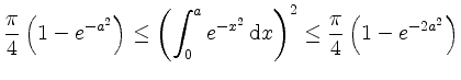 $\displaystyle \displaystyle \dfrac{\pi}{4} \left( 1 - e^{- a^2} \right) \leq \l...
...2} \, \mathrm{d}x \right)^2
\leq \dfrac{\pi}{4} \left( 1 - e^{- 2 a^2} \right)
$