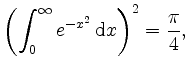 $\displaystyle \displaystyle \left( \int_0^\infty e^{-x^2} \, \mathrm{d}x \right)^2 = \dfrac{\pi}{4},
$