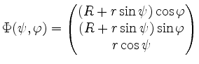 $\displaystyle \Phi(\psi,\varphi) = \begin{pmatrix}(R+r\sin\psi)\cos\varphi\\ (R+r\sin\psi)\sin\varphi\\ r\cos\psi\end{pmatrix}$