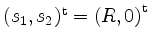 $ (s_1,s_2)^\mathrm{t} = \left(R,0\right)^\mathrm{t}$