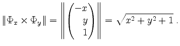 $\displaystyle \Vert\Phi_x\times\Phi_y\Vert=\left\Vert\begin{pmatrix}-x\\ \hfill y\\ \hfill 1\end{pmatrix}\right\Vert=\sqrt{x^2+y^2+1}\; .
$
