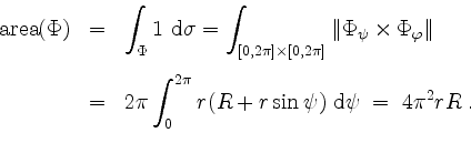 \begin{displaymath}
\begin{array}{rcl}
\mathrm{area}(\Phi) &=& \displaystyle\int...
...R+r\sin\psi)\ \mathrm{d}\psi \; =\; 4\pi^2 r R \; .
\end{array}\end{displaymath}