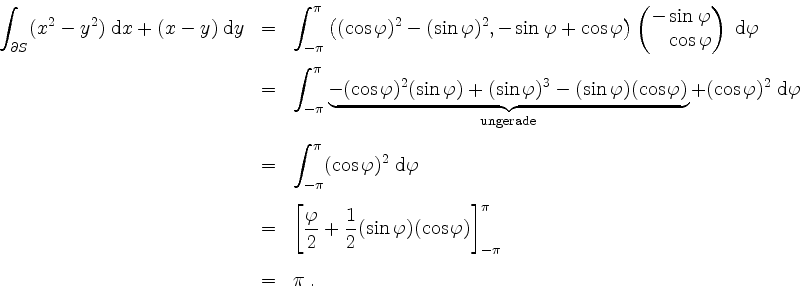 \begin{displaymath}
\begin{array}{rcl}
\displaystyle\int_{\partial S}(x^2-y^2)\;...
...phi)\right]_{-\pi}^\pi\vspace{3mm}\\
& = & \pi\; .
\end{array}\end{displaymath}