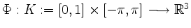 $ \Phi: K := [0,1]\times [-\pi,\pi]\longrightarrow\mathbb{R}^3$
