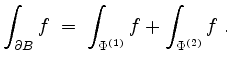 $\displaystyle \int_{\partial B} f \; =\; \int_{\Phi^{(1)}} f + \int_{\Phi^{(2)}} f\;.
$