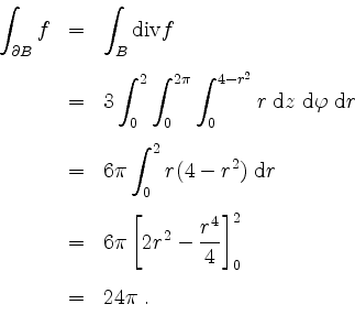 \begin{displaymath}
\begin{array}{rcl}
\displaystyle \int_{\partial B} f
&=& \d...
...{r^4}{4} \right]_0^2\vspace{3mm}\\
&=& 24 \pi \; .
\end{array}\end{displaymath}