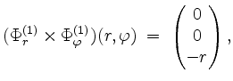 $\displaystyle (\Phi_r^{(1)} \times \Phi_\varphi^{(1)})(r,\varphi) \; =\; \begin{pmatrix}0\\ 0\\ -r \end{pmatrix},
$