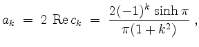 $\displaystyle a_k \;=\; 2\,\operatorname{Re }c_k \;=\; \frac{2(-1)^k\,\sinh\pi}{\pi(1 + k^2)}\; ,
$
