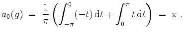 $\displaystyle a_0(g) \;=\; \frac{1}{\pi}\left(\int_{-\pi}^0 (-t)\,\mathrm{d}t + \int_0^{\pi} t\,\mathrm{d}t\right) \;=\; \pi \; .
$