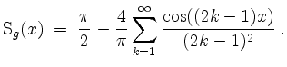 $\displaystyle \mathrm{S}_g(x) \;=\; \frac{\pi}{2} - \frac{4}{\pi}\sum_{k=1}^\infty\frac{\cos((2k-1)x)}{(2k-1)^2}\; .
$