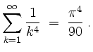$\displaystyle \sum_{k = 1}^\infty \frac{1}{k^4} \;=\; \frac{\pi^4}{90}\; .
$