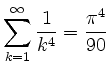 $ \displaystyle\sum_{k = 1}^\infty \frac{1}{k^4} = \frac{\pi^4}{90}$