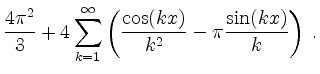 $\displaystyle \frac{4\pi^2}{3} + 4\sum_{k = 1}^\infty \left(\frac{\cos(kx)}{k^2} - \pi \frac{\sin(kx)}{k}\right)\; .
$