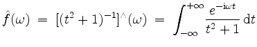 $\displaystyle \hat{f}(\omega) \; =\; [(t^2 + 1)^{-1}]^\wedge(\omega) \; =\; {\d...
...\int_{-\infty}^{+\infty}}\frac{e^{-\mathrm{i}\omega t}}{t^2 + 1} \,\mathrm{d}t
$