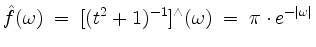 $\displaystyle \hat{f}(\omega) \; =\; [(t^2 + 1)^{-1}]^\wedge(\omega) \; =\; \pi\cdot e^{-\vert\omega\vert}
$