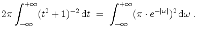 $\displaystyle 2\pi\int_{-\infty}^{+\infty} (t^2 + 1)^{-2}\,\mathrm{d}t \; =\; \int_{-\infty}^{+\infty} (\pi\cdot e^{-\vert\omega\vert})^2\,\mathrm{d}\omega\; .
$