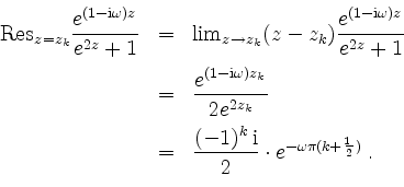 \begin{displaymath}
\begin{array}{rcl}
\mathrm{Res}_{z = z_k} \dfrac{e^{(1-\math...
...i}}{2}\cdot e^{-\omega\pi(k + \frac{1}{2})}\; . \\
\end{array}\end{displaymath}