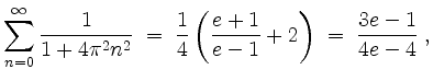 $\displaystyle \sum_{n = 0}^{\infty} \dfrac{1}{1 + 4\pi^2 n^2} \; = \; \dfrac{1}{4}\left(\dfrac{e + 1}{e - 1} + 2\right) \; = \; \dfrac{3e - 1}{4e - 4}\; ,
$