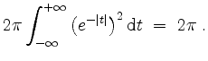 $\displaystyle 2\pi\int_{-\infty}^{+\infty} \big(e^{-\vert t\vert}\big)^2\,\mathrm{d}t \; = \; 2\pi\; .
$