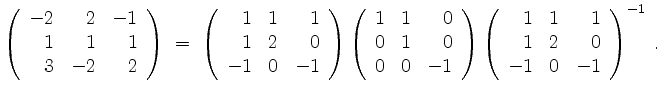 $\displaystyle \left(\begin{array}{rrr}-2&2&-1\\ 1&1&1\\ 3&-2&2\end{array}\right...
...t)
\left(\begin{array}{rrr} 1&1&1\\ 1&2&0\\ -1&0&-1\end{array}\right)^{-1}\; .
$