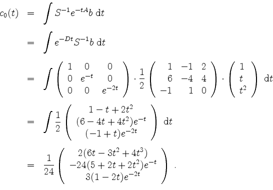 \begin{displaymath}
\begin{array}{rcl}
c_0(t)
& = & \displaystyle\int S^{-1} e^...
...\
3(1 - 2t)e^{-2t} \\
\end{array}\right) \; . \\
\end{array}\end{displaymath}
