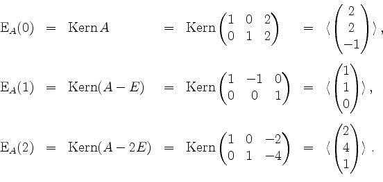 \begin{displaymath}
\begin{array}{rclclcl}
\mathrm{E}_A(0) & = &\operatorname{Ke...
...begin{pmatrix}2\\ 4\\ 1\end{pmatrix}\rangle \; .\\
\end{array}\end{displaymath}