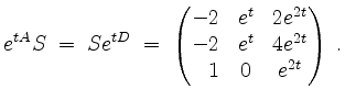 $\displaystyle e^{tA}S\; =\; S e^{tD} \; = \; \begin{pmatrix}-2&e^t&2e^{2t}\\ -2&e^t&4e^{2t}\\ \hfill 1&0&e^{2t}\end{pmatrix}\; .
$